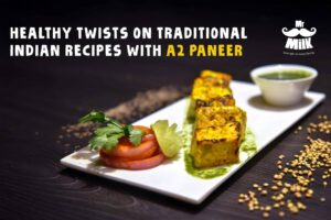 Healthy Twists on Traditional Indian Recipes with A2 Paneer